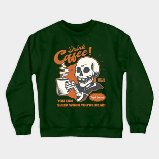 Drink Coffee! You can rest when you're dead Crewneck Sweatshirt